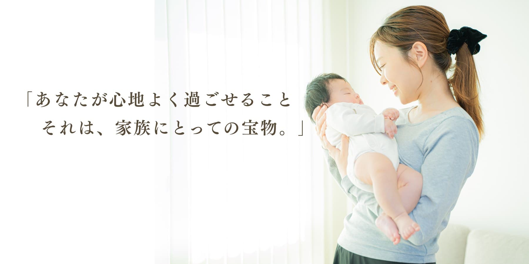 「あなたが心地よく過ごせること　それは、家族にとっての宝物。」